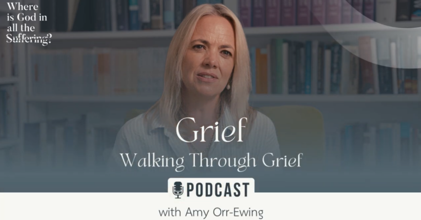 Part 3 – Grief: Walking through Grief- “Where is God in all the Suffering?”