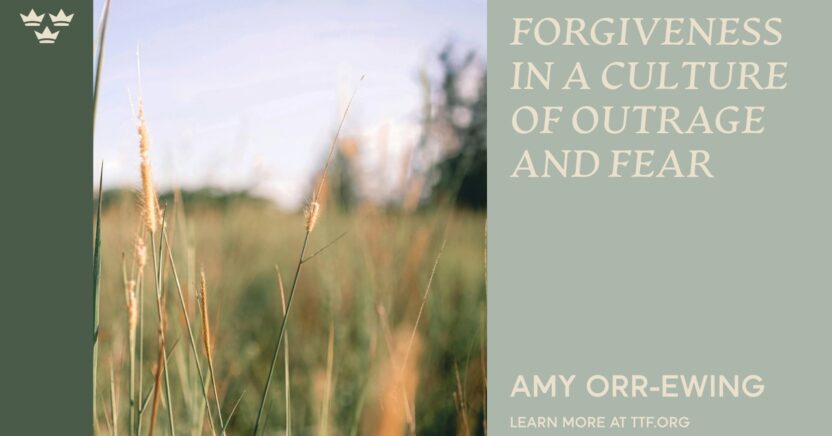 Forgiveness in a Culture of Outrage and Fear, with Amy Orr-Ewing The Trinity forum